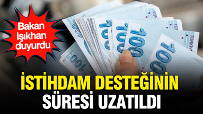 Bakan Vedat Işıkhan duyurdu: İstihdam desteğinin süresi uzatıldı