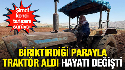 Biriktirdiği parayla traktör aldı, hayatı değişti: Şimdi kendi tarlasını sürüyor