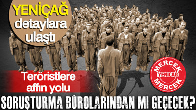 Teröristlere affın yolu soruşturma bürolarından mı geçecek