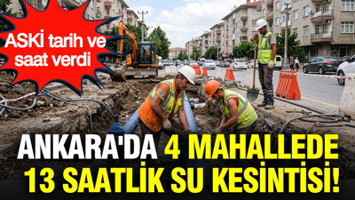 Ankara'da 4 mahallede 13 saatlik su kesintisi: ASKİ tarih ve saat verdi
