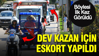 Böylesi İlk Kez Görüldü: Dev kazan için eskort yapıldı