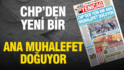Yeniçağ Gazetesi: 'CHP'DEN YENİ BİR ANA MUHALEFET DOĞUYOR'