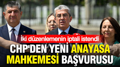 CHP'den yeni anayasa mahkemesi başvurusu: İki düzenlemenin iptali istendi