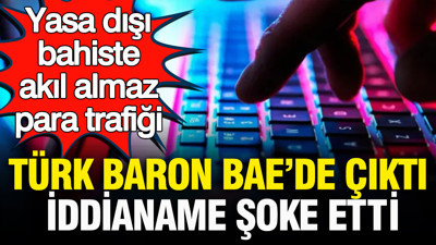 Yasa dışı bahiste akıl almaz para trafiği: Türk baron BAE’de yakalandı, iddianame şaşırttı