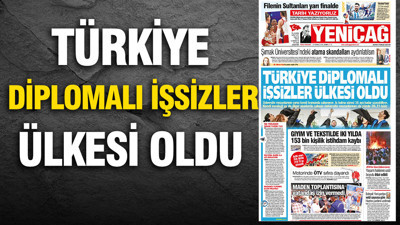 Yeniçağ Gazetesi: 'TÜRKİYE DİPLOMALI İŞSİZLER ÜLKESİ OLDU'