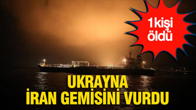 Ukrayna İran gemisini vurdu: 1 ölü