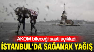 İstanbul'da sağanak yağış: AKOM biteceği saati açıkladı
