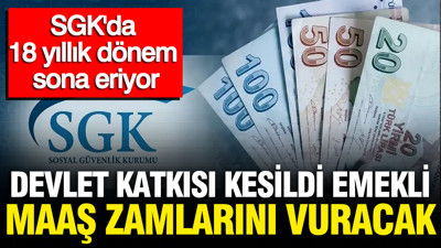SGK'da devlet katkısı kesildi: Emekli maaş zamlarını vuracak