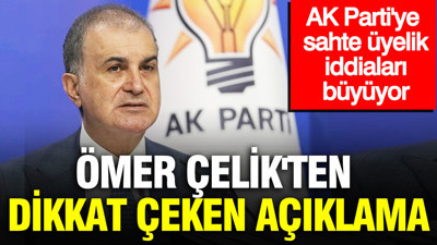 AK Parti'ye sahte üyelik iddiaları büyüyor: Ömer Çelik'ten dikkat çeken açıklama