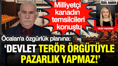 Milliyetçi kanadın temsilcileri konuştu; Öcalan'a özgürlük planına: Devlet terör örgütüyle pazarlık yapmaz