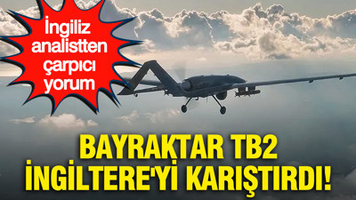 Bayraktar TB2 İngiltere'yi karıştırdı: İngiliz analistten çarpıcı yorum