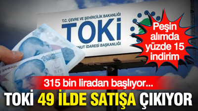 TOKİ 49 ilde satışa çıkıyor… 315 bin liradan başlıyor: Peşin alımda yüzde 15 indirim