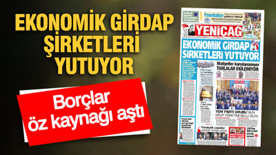 YENİÇAĞ Gazetesi: EKONOMİK GİRDAP ŞİRKETLERİ YUTUYOR