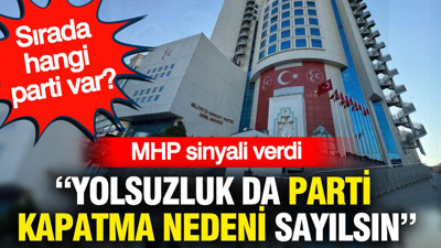 MHP sinyali verdi: Yolsuzluk da parti kapatma nedeni sayılsın