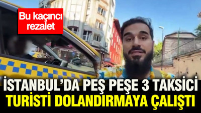 Bu kaçıncı rezalet: İstanbul’da peş peşe 3 taksici turisti dolandırmaya çalıştı