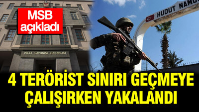 MSB açıkladı: 4 terörist sınırı geçmeye çalışırken yakalandı