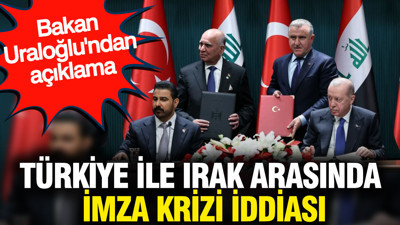 Türkiye ile Irak arasında imza krizi iddiası: Bakan Uraloğlu'ndan açıklama