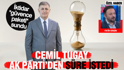 Cemil Tugay'a AK Parti'den güvence paketi: Tugay süre istedi