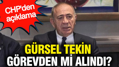 Gürsel Tekin görevden mi alındı? CHP'den açıklama