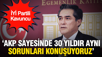 İYİ Partili Kavuncu: "AKP sayesinde 30 yıl önceki sorunları konuşuyoruz"
