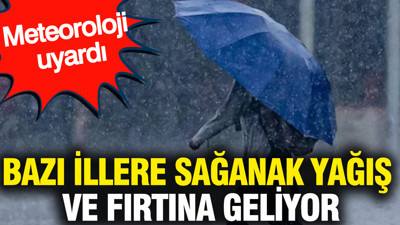 Meteoroloji uyardı: Bazı illere sağanak yağış ve fırtına geliyor