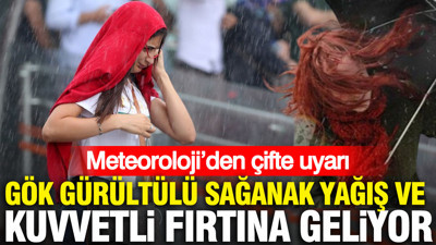 Meteoroloji’den çifte uyarı: Gök gürültülü sağanak yağış ve kuvvetli fırtına geliyor