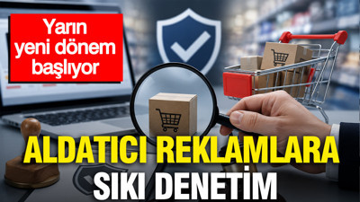 Yarın yeni dönem başlıyor: Aldatıcı reklamlara sıkı denetim