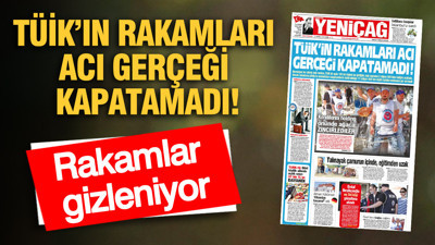 YENİÇAĞ Gazetesi: TÜİK’IN RAKAMLARI ACI GERÇEĞİ KAPATAMADI