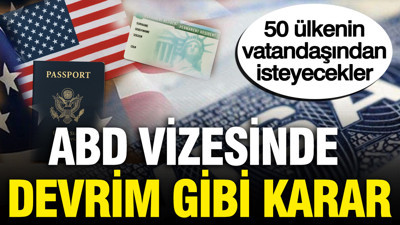 ABD vizesinde devrim gibi karar: 50 ülkenin vatandaşından isteyecekler