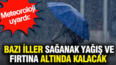 Meteoroloji uyardı: Bazı iller sağanak yağış ve fırtına altında kalacak