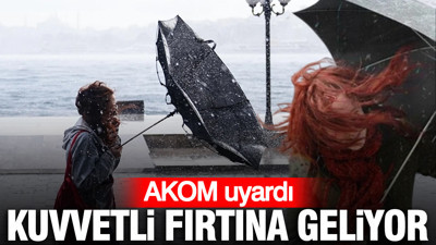 AKOM uyardı: Kuvvetli fırtına geliyor