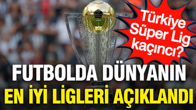 Futbolda dünyanın en iyi ligleri belli oldu: Süper Lig kaçıncı sırada?