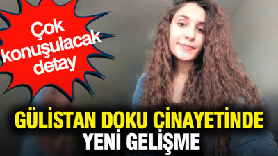 Gülistan Doku cinayetinde yeni gelişme: Çok konuşulacak detay