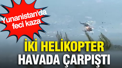 İki helikopter havada çarpıştı: Yunanistan'da feci kaza