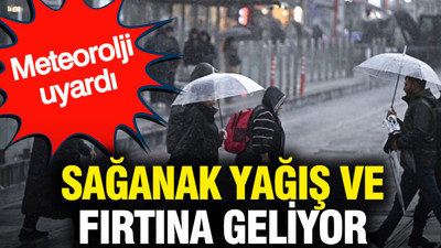 Meteoroloji uyardı: Sağanak yağış ve fırtına geliyor
