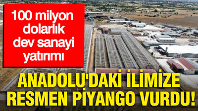 Anadolu'daki ilimize resmen piyango vurdu: 100 milyon dolarlık dev sanayi yatırımı