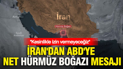 İran'dan ABD'ye net Hürmüz Boğazı mesajı: Kesinlikle izin vermeyeceğiz