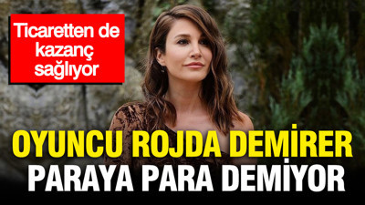 Oyuncu Rojda Demirer paraya para demiyor: Ticaretten de kazanç sağlıyor