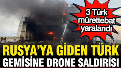Rusya'ya giden Türk gemisine drone saldırısı: 3 Türk mürettebat yaralandı