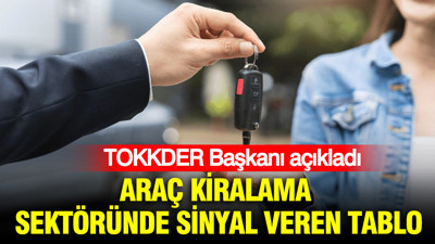 TOKKDER Başkanı Tangün açıkladı: Araç kiralama sektöründe sinyal veren tablo