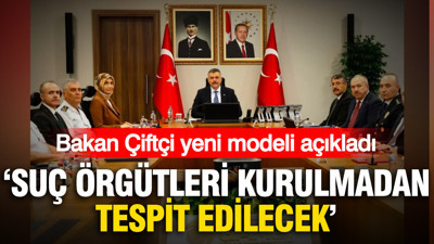 Bakan Çiftçi yeni modeli açıkladı: 'Suç örgütleri kurulmadan tespit edilecek'