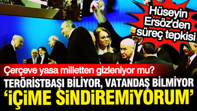 Çerçeve Yasa milletten gizleniyor mu? Hüseyin Ersöz'den 'içime sinmiyor' tepkisi
