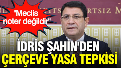 İdris Şahin'den çerçeve yasa tepkisi: Meclis noter değildir