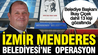 İzmir Menderes Belediyesi'ne operasyon: Başkan İlkay Çiçek dahil 21 kişi gözaltında