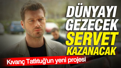 Kıvanç Tatlıtuğ'un yeni projesi: Dünyayı gezecek servet kazanacak