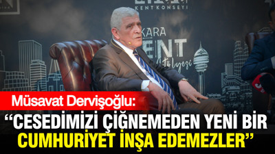 Müsavat Dervişoğlu: "Cesedimizi çiğnemeden yeni bir cumhuriyet inşa edemezler"