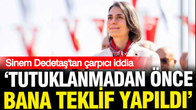 Sinem Dedetaş'tan çarpıcı iddia: Tutuklanmadan önce bana teklif yapıldı