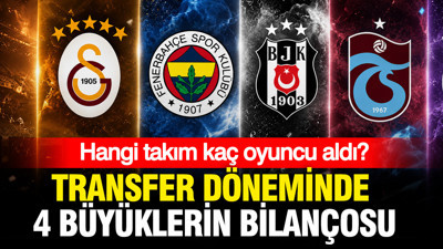 Transfer döneminde 4 büyüklerin bilançosu: Hangi takım kaç oyuncu aldı?