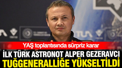 YAŞ toplantısında Alper Gezeravcı kararı: İlk Türk astronot terfi aldı