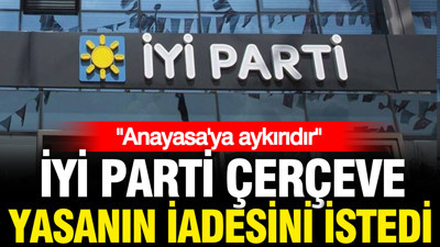 İYİ Parti PKK'lılara siyaset yolu açan çerçeve yasanın iadesini istedi